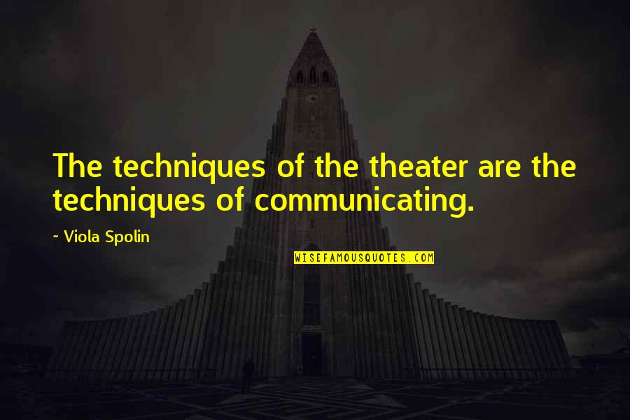 Viola Spolin Quotes By Viola Spolin: The techniques of the theater are the techniques