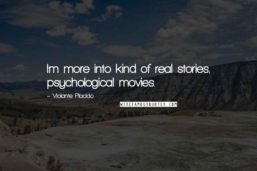 Violante Placido quotes: I'm more into kind of real stories, psychological movies.