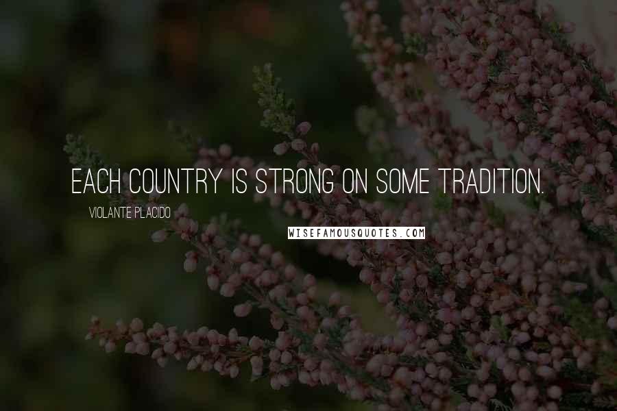 Violante Placido quotes: Each country is strong on some tradition.