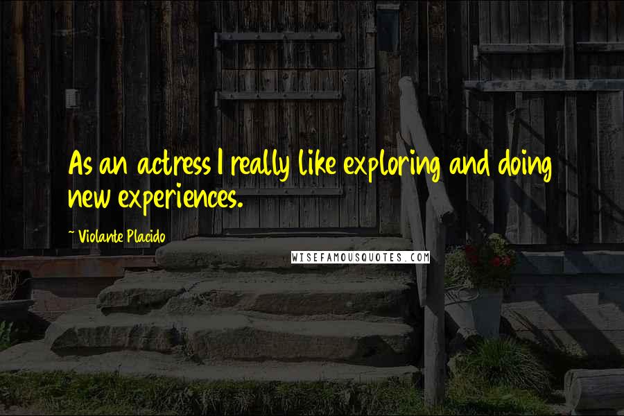 Violante Placido quotes: As an actress I really like exploring and doing new experiences.