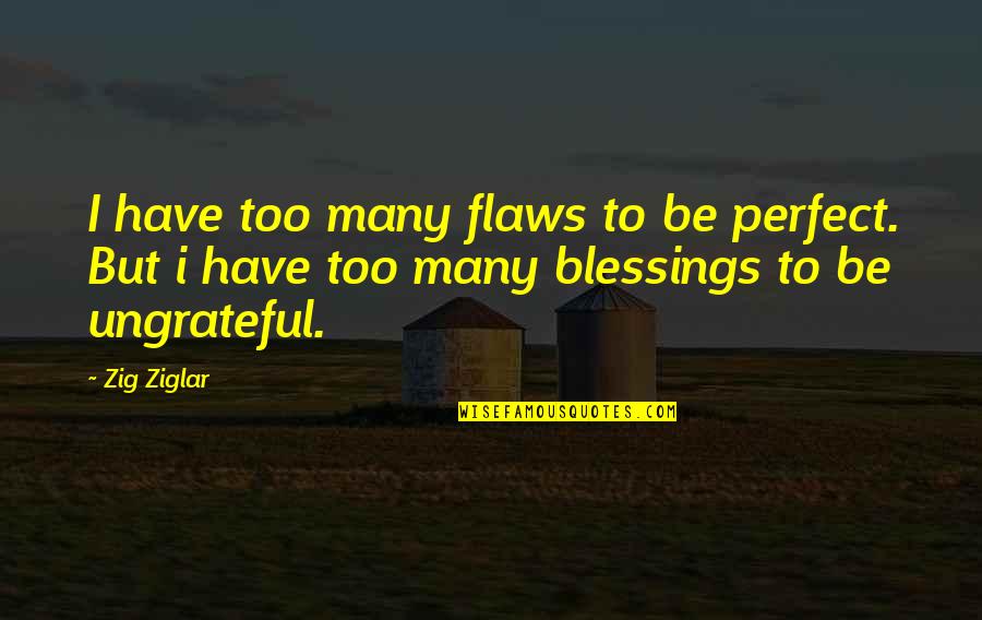 Violao Cordas Quotes By Zig Ziglar: I have too many flaws to be perfect.