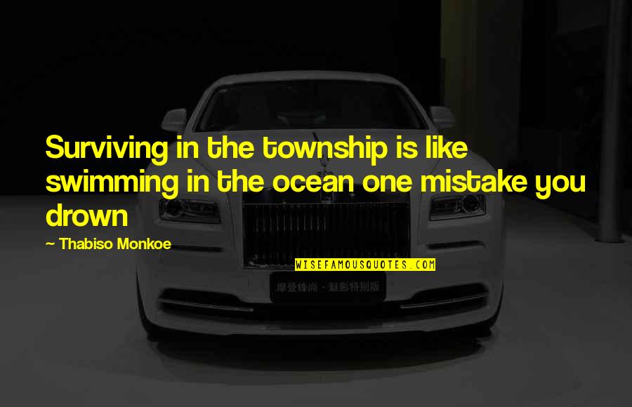 Violarea Quotes By Thabiso Monkoe: Surviving in the township is like swimming in