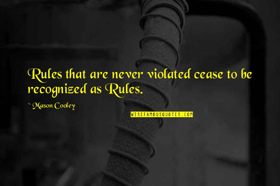 Violated Quotes By Mason Cooley: Rules that are never violated cease to be
