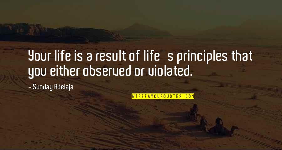 Violated Quotes By Sunday Adelaja: Your life is a result of life's principles