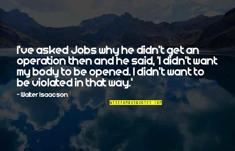 Violated Quotes By Walter Isaacson: I've asked Jobs why he didn't get an