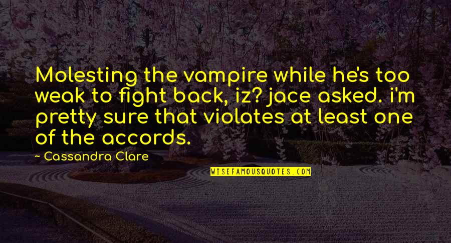 Violates Quotes By Cassandra Clare: Molesting the vampire while he's too weak to