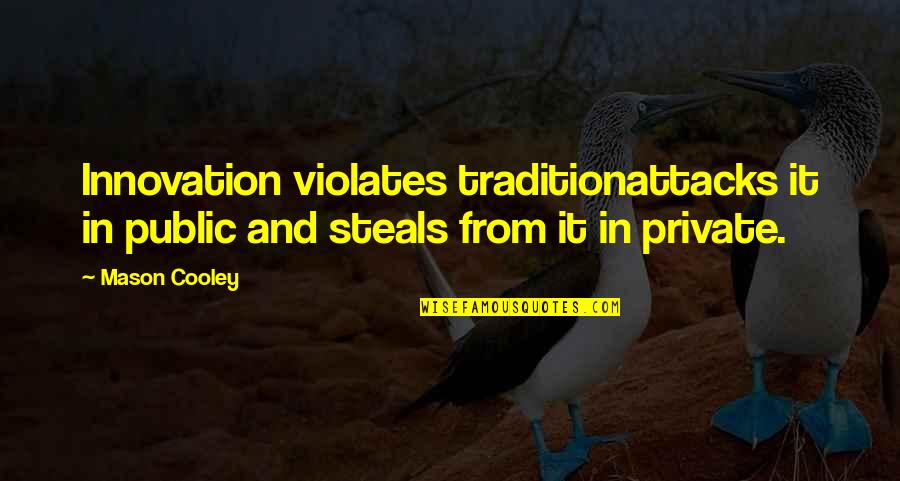 Violates Quotes By Mason Cooley: Innovation violates traditionattacks it in public and steals