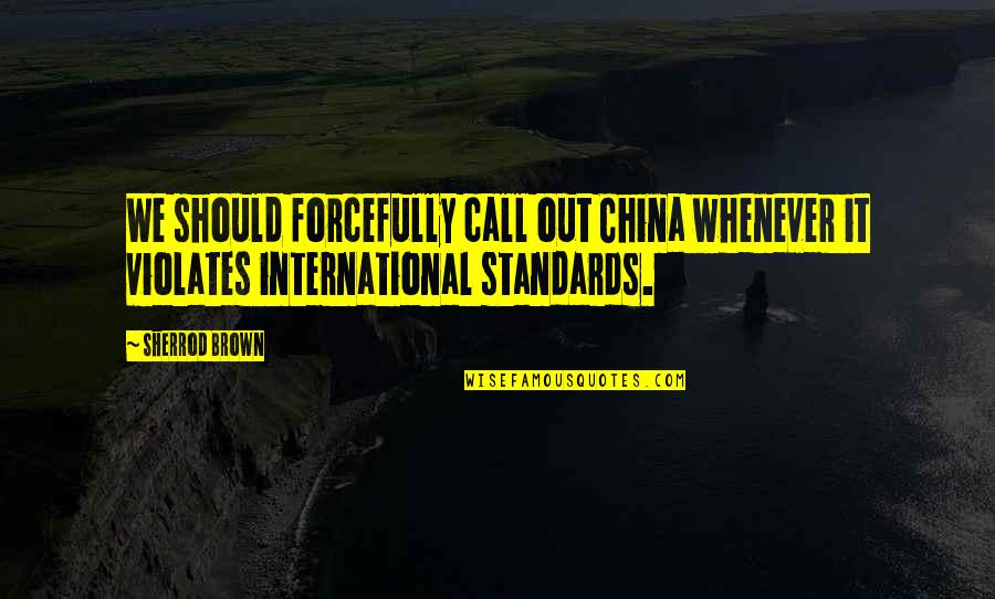 Violates Quotes By Sherrod Brown: We should forcefully call out China whenever it
