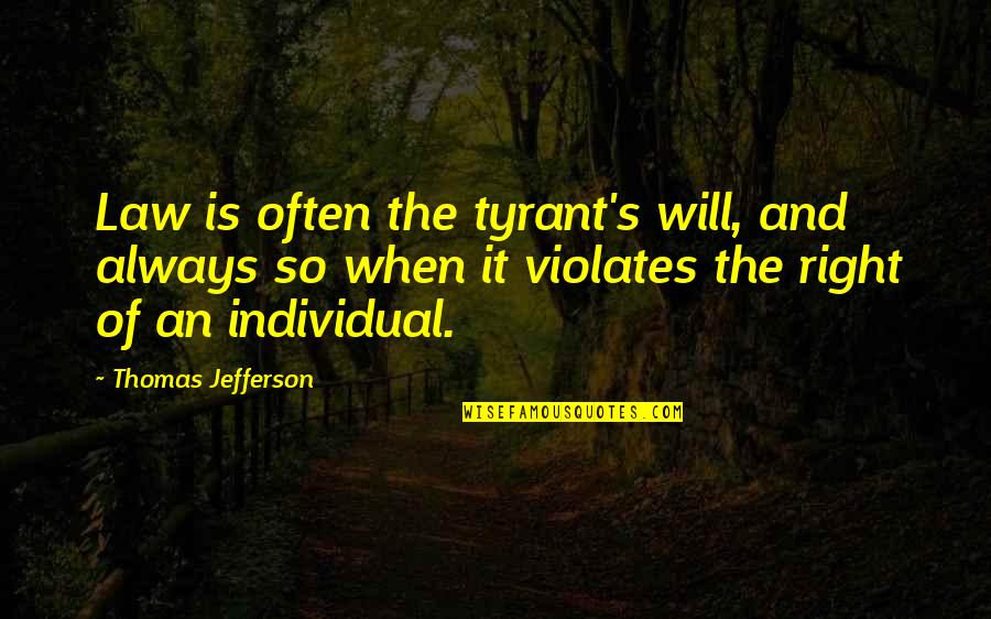 Violates Quotes By Thomas Jefferson: Law is often the tyrant's will, and always