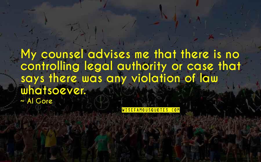 Violation Of Law Quotes By Al Gore: My counsel advises me that there is no
