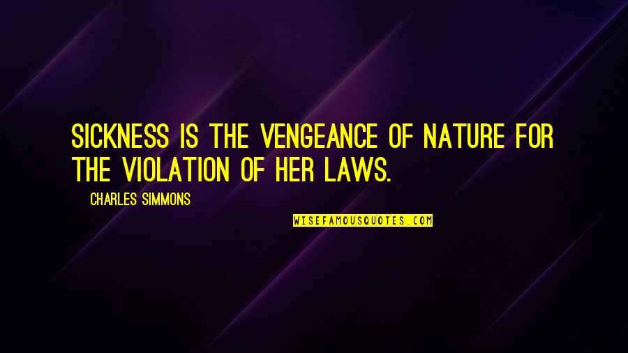 Violation Of Law Quotes By Charles Simmons: Sickness is the vengeance of nature for the Violation Of Law Quotes By Charles Simmons: Sickness is the vengeance of nature for the