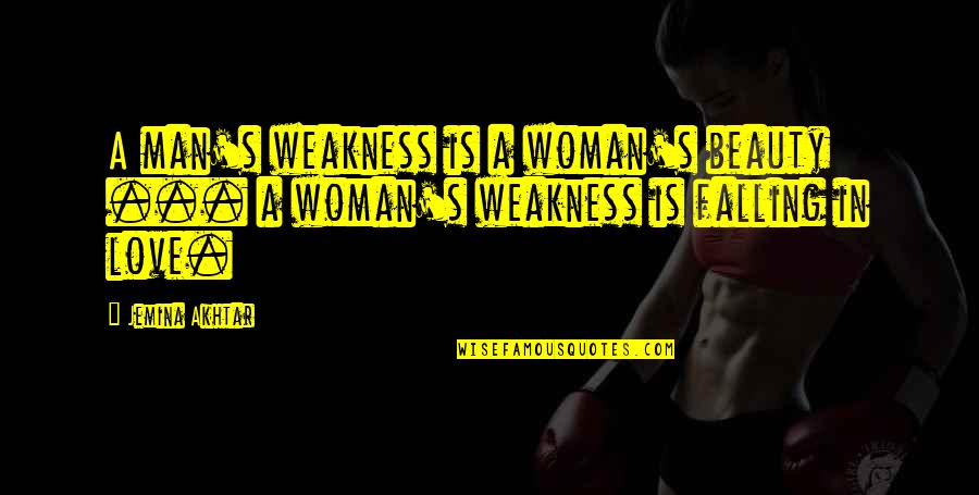 Violation Of Law Quotes By Jemina Akhtar: A man's weakness is a woman's beauty ...