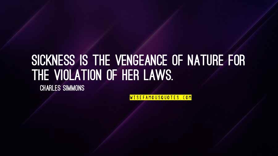 Violation Quotes By Charles Simmons: Sickness is the vengeance of nature for the