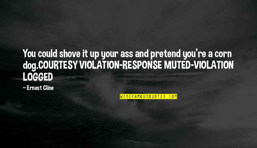 Violation Quotes By Ernest Cline: You could shove it up your ass and Violation Quotes By Ernest Cline: You could shove it up your ass and