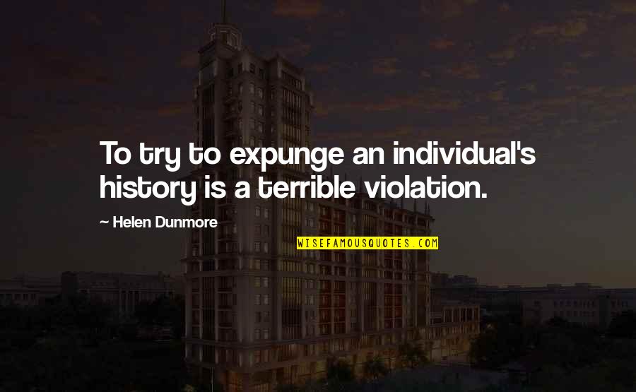 Violation Quotes By Helen Dunmore: To try to expunge an individual's history is