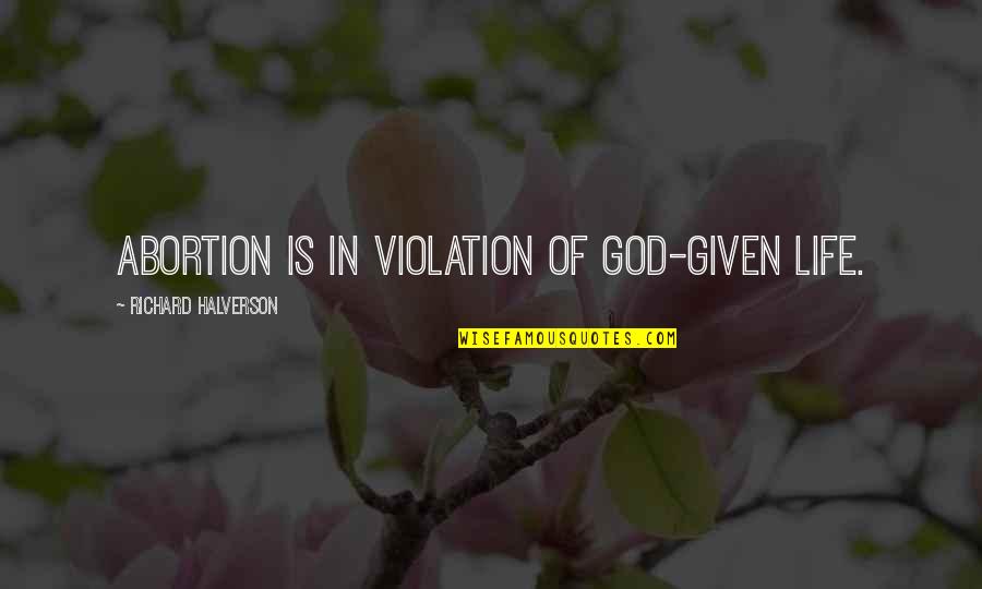 Violation Quotes By Richard Halverson: Abortion is in violation of God-given life.