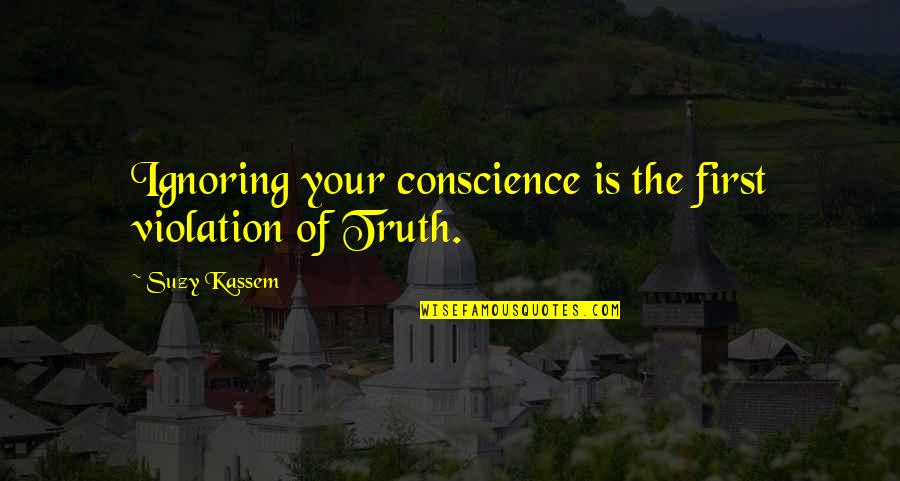 Violation Quotes By Suzy Kassem: Ignoring your conscience is the first violation of