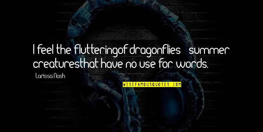 Violationinfo Quotes By Larissa Nash: I feel the flutteringof dragonflies - summer creaturesthat
