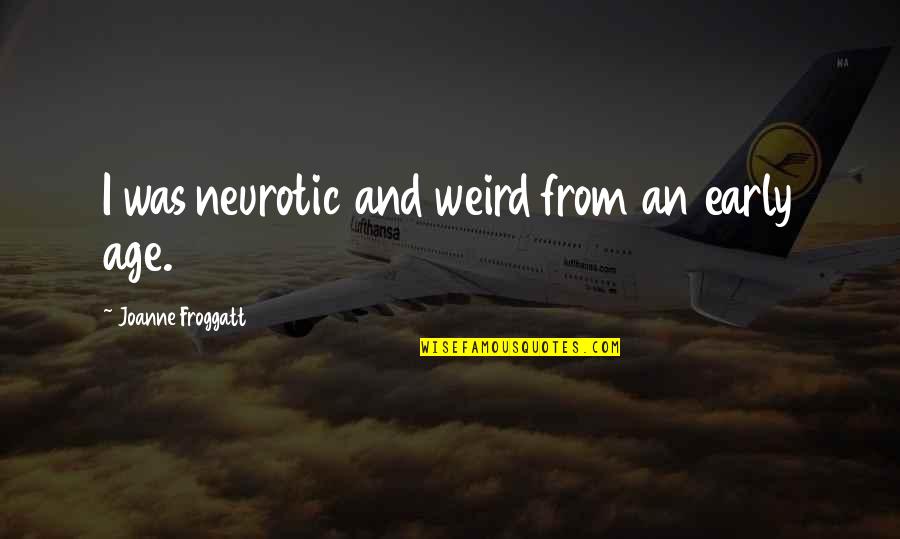 Violator Rose Quotes By Joanne Froggatt: I was neurotic and weird from an early Violator Rose Quotes By Joanne Froggatt: I was neurotic and weird from an early