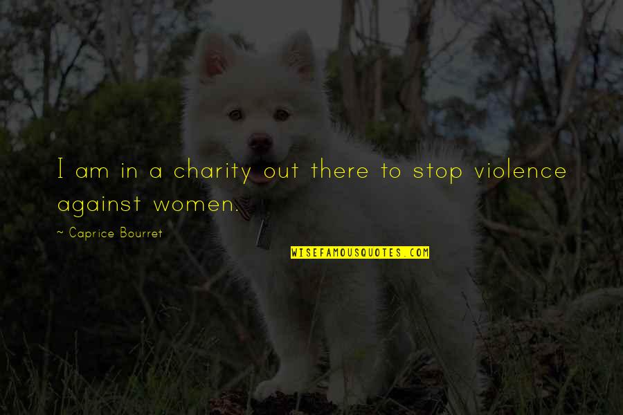 Violence Against Violence Quotes By Caprice Bourret: I am in a charity out there to