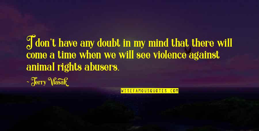 Violence Against Violence Quotes By Jerry Vlasak: I don't have any doubt in my mind