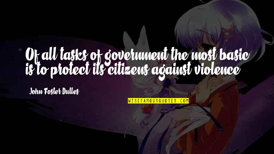 Violence Against Violence Quotes By John Foster Dulles: Of all tasks of government the most basic