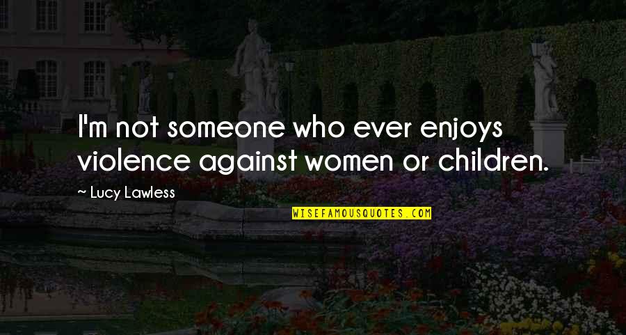 Violence Against Violence Quotes By Lucy Lawless: I'm not someone who ever enjoys violence against