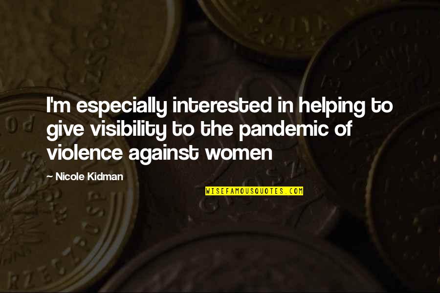 Violence Against Violence Quotes By Nicole Kidman: I'm especially interested in helping to give visibility