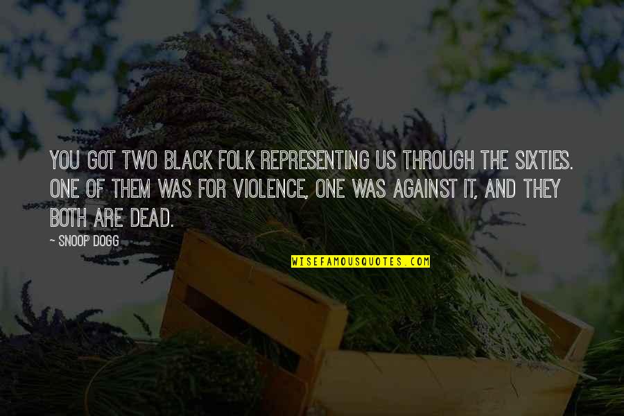 Violence Against Violence Quotes By Snoop Dogg: You got two black folk representing us through