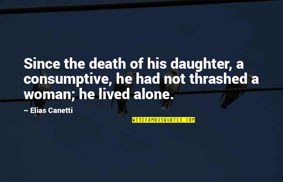 Violence Against Women's Quotes By Elias Canetti: Since the death of his daughter, a consumptive,