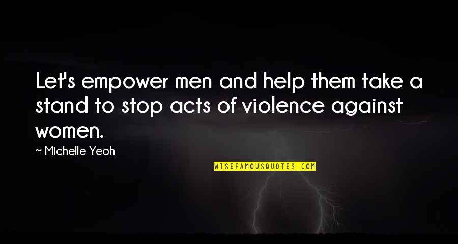 Violence Against Women's Quotes By Michelle Yeoh: Let's empower men and help them take a