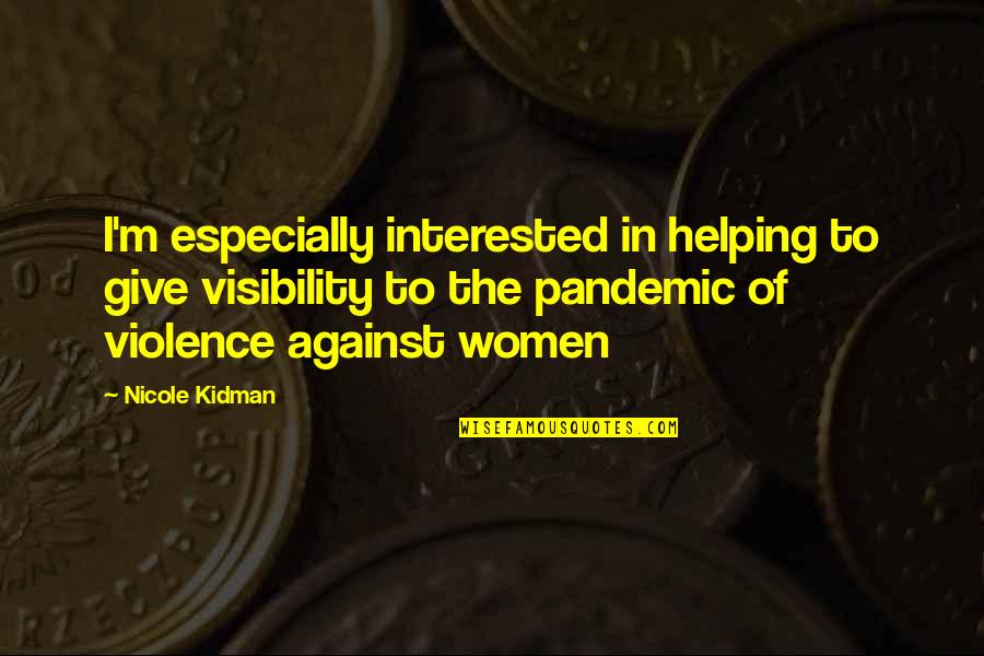 Violence Against Women's Quotes By Nicole Kidman: I'm especially interested in helping to give visibility