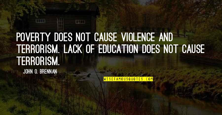 Violence And Education Quotes By John O. Brennan: Poverty does not cause violence and terrorism. Lack