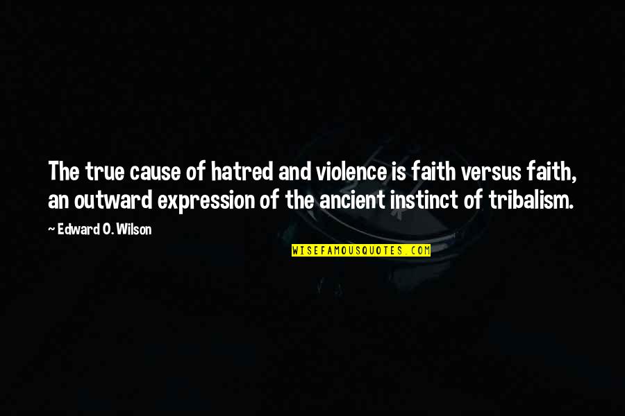 Violence And Hatred Quotes By Edward O. Wilson: The true cause of hatred and violence is Violence And Hatred Quotes By Edward O. Wilson: The true cause of hatred and violence is