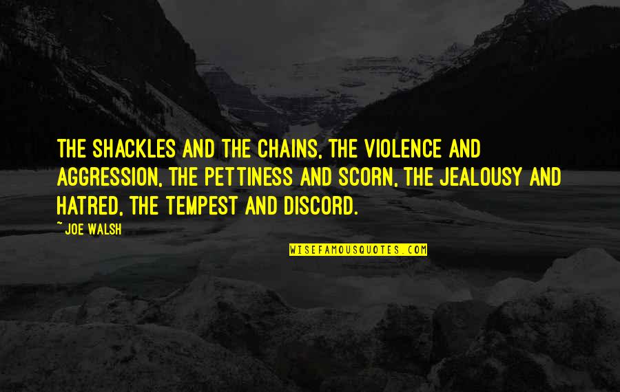Violence And Hatred Quotes By Joe Walsh: The shackles and the chains, the violence and Violence And Hatred Quotes By Joe Walsh: The shackles and the chains, the violence and