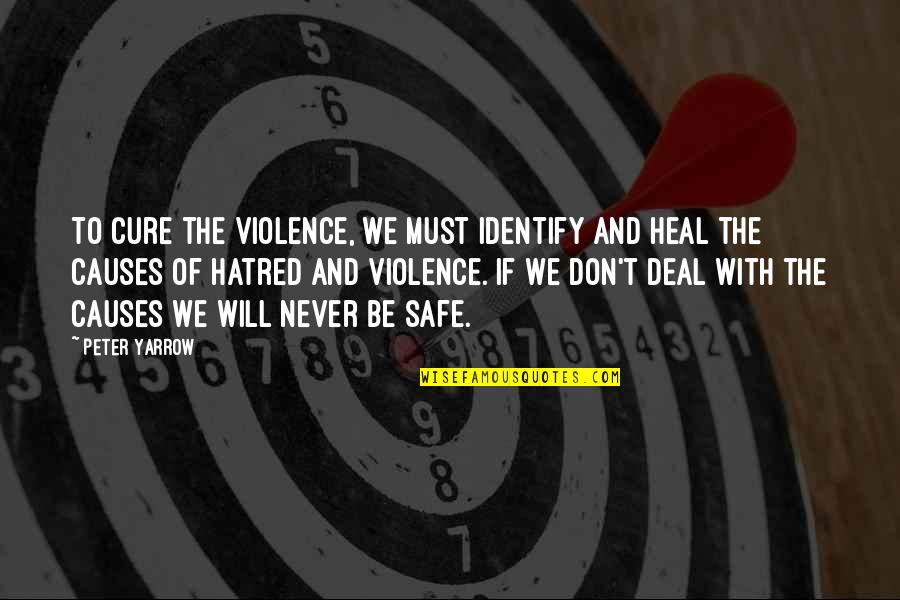 Violence And Hatred Quotes By Peter Yarrow: To cure the violence, we must identify and Violence And Hatred Quotes By Peter Yarrow: To cure the violence, we must identify and
