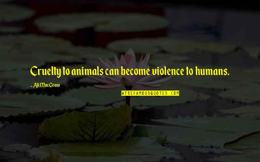 Violence And Humans Quotes By Ali MacGraw: Cruelty to animals can become violence to humans. Violence And Humans Quotes By Ali MacGraw: Cruelty to animals can become violence to humans.