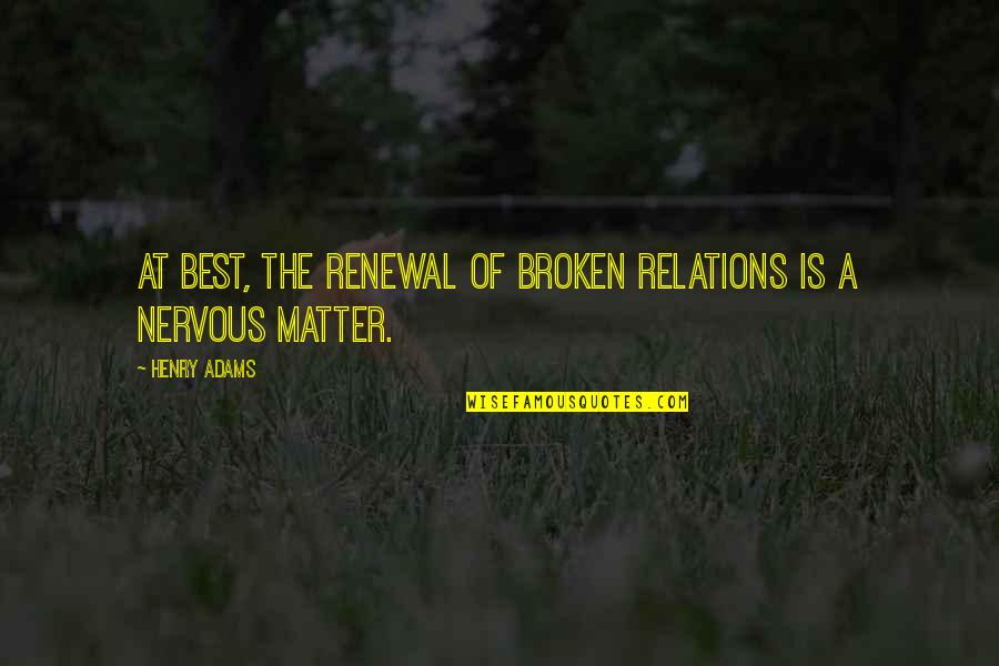 Violence And Humans Quotes By Henry Adams: At best, the renewal of broken relations is