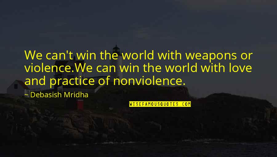 Violence And Love Quotes By Debasish Mridha: We can't win the world with weapons or