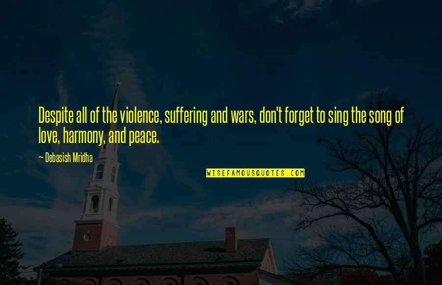 Violence And Love Quotes By Debasish Mridha: Despite all of the violence, suffering and wars,