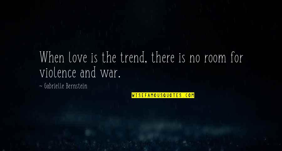 Violence And Love Quotes By Gabrielle Bernstein: When love is the trend, there is no
