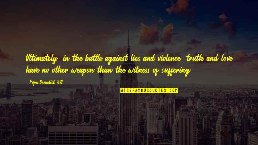 Violence And Love Quotes By Pope Benedict XVI: Ultimately, in the battle against lies and violence,