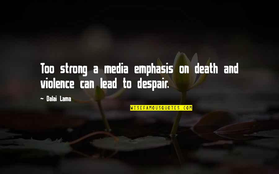 Violence And Media Quotes By Dalai Lama: Too strong a media emphasis on death and