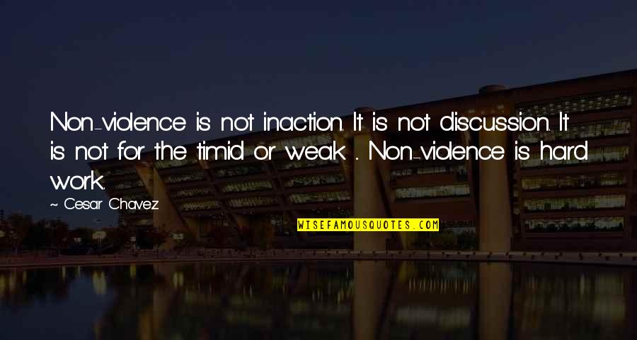 Violence And Nonviolence Quotes By Cesar Chavez: Non-violence is not inaction. It is not discussion.
