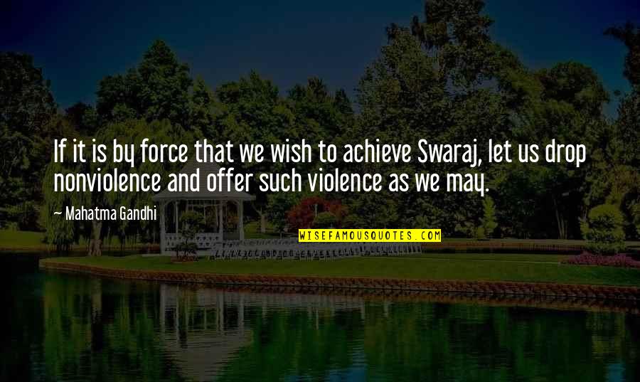 Violence And Nonviolence Quotes By Mahatma Gandhi: If it is by force that we wish