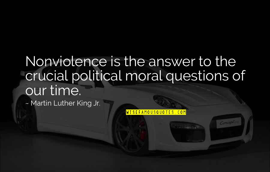 Violence And Nonviolence Quotes By Martin Luther King Jr.: Nonviolence is the answer to the crucial political