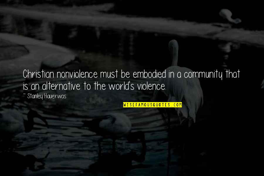 Violence And Nonviolence Quotes By Stanley Hauerwas: Christian nonviolence must be embodied in a community