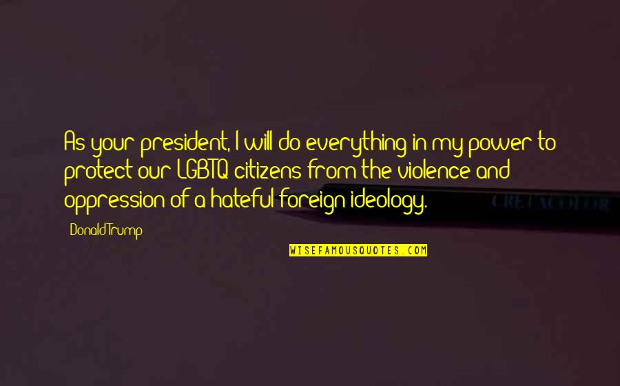 Violence And Oppression Quotes By Donald Trump: As your president, I will do everything in
