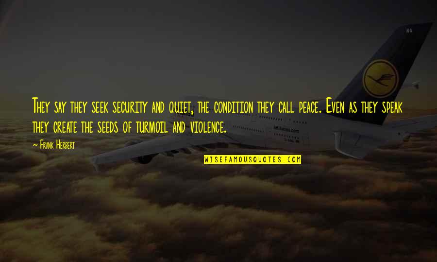 Violence And Peace Quotes By Frank Herbert: They say they seek security and quiet, the
