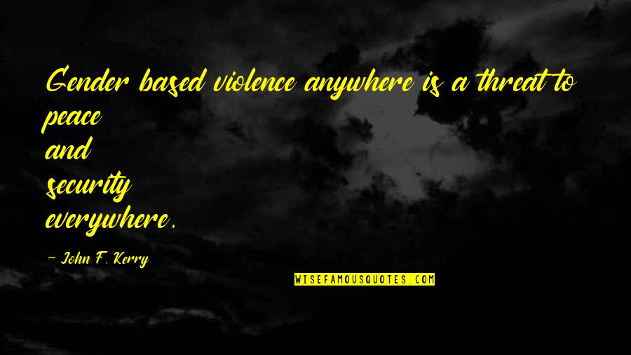 Violence And Peace Quotes By John F. Kerry: Gender based violence anywhere is a threat to